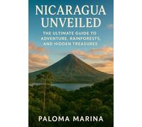 NICARAGUA UNVEILED: THE ULTIMATE GUIDE TO ADVENTURE, RAINFORESTS, AND HIDDEN TREASURES