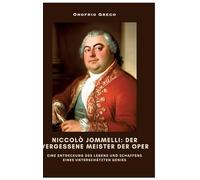 Niccolò Jommelli: Der vergessene Meister der Oper:Eine Entdeckung des Lebens und Schaffens eines unterschätzten Genies