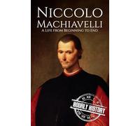 Niccolo Machiavelli: A Life from Beginning to End (Biographies of Philosophers)