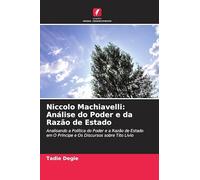Niccolo Machiavelli: Análise do Poder e da Razão de Estado: Analisando a Política do Poder e a Razão de Estado em O Príncipe e Os Discursos sobre Tito Lívio