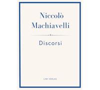 Niccolò Machiavelli: Discorsi. Vollständige Neuausgabe: Ins Deutsche übertragen von Friedrich von Oppeln-Bronikowski
