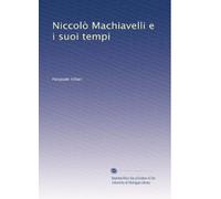 Niccolò Machiavelli e i suoi tempi: Volume 1