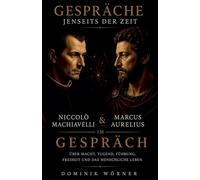 Niccolò Machiavelli und Marcus Aurelius im Gespräch: 5 (Gespräche Jenseits Der Zeit)