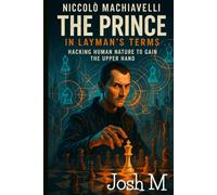 Niccolò Machiavelli's The Prince in Layman's Terms: Hacking Human Nature to Gain the Upper Hand