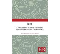 NICE: A Contemporary History of the National Institute for Health and Care Excellence
