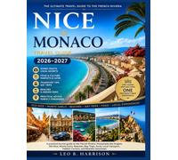 Nice and Monaco Travel Guide 2026-2027: A Practical Tourist Guide to the French Riviera, Promenade des Anglais, Old Nice, Monte Carlo, Beaches, Day Trips, Food, Local Transport, Hidden Corners.