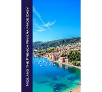 Nice and the French Riviera Made Easy: The Best of the Côte d'Azur: Nice, Monaco, St-Tropez, Cannes, Antibes, Villefranche, and More!
