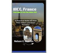 Nice, France Travel Guide For First-Time Visitors 2026: “A Practical Guide for First-Time Visitors and Smart Travelers”