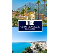 NICE GUIDE DE VOYAGE 2025-2026: Des informations essentielles pour tout explorateur