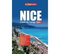 Nice Guide De Voyage 2025: Découvrez des joyaux cachés, des plages de premier ordre, une cuisine locale et des conseils d'initiés pour une aventure inoubliable sur la Côte d'Azur