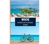 NICE GUIDE DE VOYAGE 2025: Explorez le joyau de la Côte d'Azur - Culture, cuisine et charme côtier vous attendent