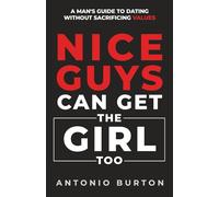 Nice Guys Can Get the Girl Too: A Man's Guide to Dating Without Sacrificing Values (The Confidence Collection)