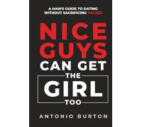 Nice Guys Can Get the Girl Too: A Man's Guide to Dating Without Sacrificing Values (The Confidence Collection)
