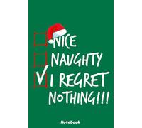 Nice Naughty I Regret Nothing Christmas List Santa Notebook: Notebook, planner, journal, organiser, bullet journal, sketchbook_ 6x9 inches, 120 dotted pages