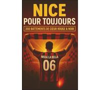 NICE POUR TOUJOURS: 350 BATTEMENTS DE COEUR ROUGE ET NOIR À SE REMÉMORER, PARTAGER ET OFFRIR ENTRE SUPPORTERS DES AIGLONS