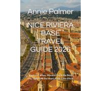 NICE RIVIERA BASE TRAVEL GUIDE 2026: Explore Cannes, Monaco, Èze & the Best Day Trips from the Heart of the Côte d’Azur
