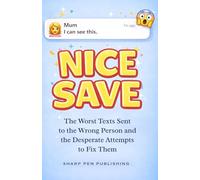 NICE SAVE: The Worst Texts Sent to the Wrong Person - and the Desperate Attempts to Fix Them (Read It & Weep)