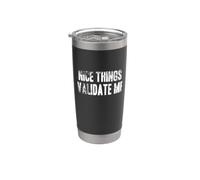 NICE THINGS VALIDATE ME - Gráfico para aquellos que aman las cosas Vaso térmico de acero inoxidable de doble pared