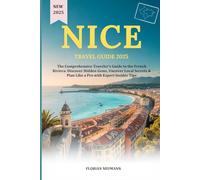 NICE TRAVEL GUIDE 2025: The Comprehensive Traveler’s Guide to the French Riviera: Discover Hidden Gems, Uncover Local Secrets & Plan Like a Pro with Expert Insider Tips (WANDER LIKE A LOCAL)
