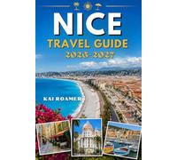 NICE TRAVEL GUIDE 2026-2027: Explore Like a Local with Insider Tips, Hidden Gems, Scenic Walks, Authentic Food, Beautiful Beaches, Historic Villages, and Unforgettable Adventures