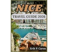 NICE TRAVEL GUIDE 2026: Discovering Culture, Coastline, and Top Attractions for the Modern Traveler (Erik P. Caron’s World Navigator Guides)