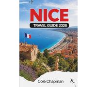 NICE TRAVEL GUIDE 2026: Explore the French Riviera: Coastal Strolls, Local Cuisine, Cultural Sites, and Day Trips for an Unforgettable Journey