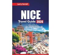 NICE TRAVEL GUIDE 2026: Explore Top Beaches, Hidden Gems, Local Food, Day Trips, Art Walks, and Cultural Highlights in the French Riviera