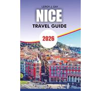 NICE Travel Guide 2026: The Ultimate Nice France Vacation Guide with Top Attractions, French Riviera Day Trips, Local Food Secrets, Hidden Gems, Beaches, and Perfect Itineraries
