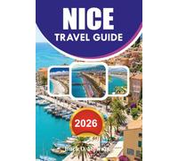 NICE Travel Guide 2026: Your Complete French Riviera Travel Guide for First Time Visitors Featuring Top Attractions, Where to Stay, Where to Eat, Budget Tips, and Stress Free Itineraries