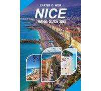 NICE Travel Guide 2026: Your Complete Nice France Vacation Planner Featuring Hidden Gems, Stunning Beaches, Coastal Adventures, Budget Tips, Top ... and Stress Free Travel Planning