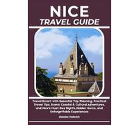 NICE TRAVEL GUIDE: Travel Smart with Essential Trip Planning, Practical Travel Tips, Scenic Coastal & Cultural Adventures, and Nice’s Must-See Sights, Hidden Gems, and Unforgettable Experiences
