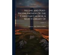 Nicene and Post-Nicene Fathers Of the Christian Church, A Select Library Of