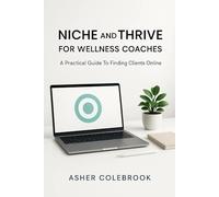 NICHE AND THRIVE FOR WELLNESS COACHES: A Practical Guide To Finding Clients Online