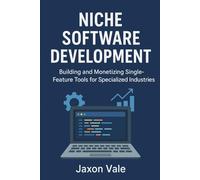 Niche Software Development: Building and Monetizing Single-Feature Tools for Specialized Industries: 14 (Tech and Innovations)