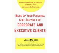 Niche Up Your Personal Chef Service for Corporate and Executive Clients: How to specialize, stand out, and scale your personal chef service.