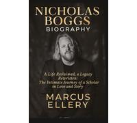 NICHOLAS BOGGS BIOGRAPHY: “A Life Reclaimed, a Legacy Rewritten: The Intimate Journey of a Scholar in Love and Story”