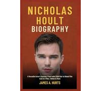 Nicholas Hoult Biography: A Versatile Actor’s Journey: From Indie Child Star to Global Film Icon in X-Men, Tolkien & More (Rich and Famous Biography)