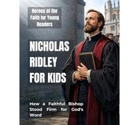 Nicholas Ridley for Kids: How a Faithful Bishop Stood Firm for God's Word (Heroes of the Faith for Young Readers)