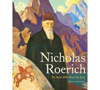 Nicholas Roerich: The Artist Who Would Be King (Russian and East European Studies)