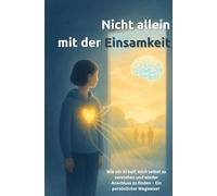 Nicht allein mit der Einsamkeit: Mein Weg aus der Einsamkeit - mit KI als unerwartetem Helfer