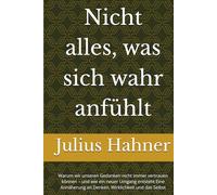 Nicht alles, was sich wahr anfühlt: Warum wir unseren Gedanken nicht immer vertrauen können - und wie ein neuer Umgang entsteht Eine Annäherung an Denken, Wirklichkeit und das Selbst