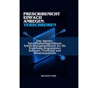 Nicht Einfach anregen, verschreiben: Das Agentic-Spezifikationsgetriebene Entwicklungshandbuch fur die Erstellung KI-gestutzter Software, Produkte und Wissenssysteme
