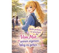 Nicht gescheitert - nur gewechselt Vom Mut, seinen eigenen Weg zu gehen: Realschule statt Gymnasium: Geschichte über Mut und Selbstvertrauen (Mein Weg - Geschichten fürs Wachsen)