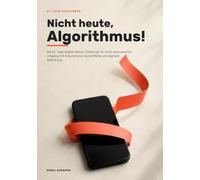 Nicht heute, Algorithmus!: Die 21-Tage-Digital-Detox-Challenge für einen bewussteren Umgang mit Smartphone, Social Media und digitaler Ablenkung