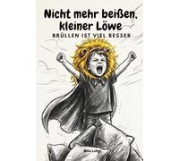 Nicht mehr beißen, kleiner Löwe! Brüllen ist viel besser: Ein Bilderbuch über Wut und Gefühle für Kinder ab 1,5 Jahren (Beißen abgewöhnen, Trotzphase)