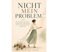 NICHT MEIN PROBLEM: Wie du aufhörst, dich für alles verantwortlich zu fühlen, gesunde Grenzen setzt und deine Energie zurückgewinnst