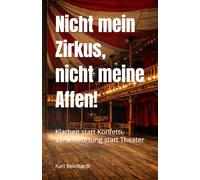 Nicht mein Zirkus, nicht meine Affen!: Klarheit statt Konfetti, Verantwortung statt Theater