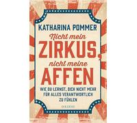 Nicht mein Zirkus, nicht meine Affen TASCHENBUCH- vom Mental Load und People Pleaser zu selbstbestimmt und Grenzen setzen: Wie du lernst, dich nicht mehr für alles verantwortlich zu fühlen