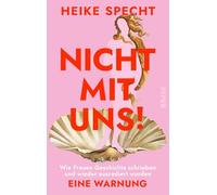 Nicht mit uns!: Wie Frauen Geschichte schrieben und wieder ausradiert wurden. Eine Warnung | Über weibliche Gestaltungsmacht