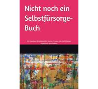 Nicht noch ein Selbstfürsorge-Buch: Ein kreatives Workbook für starke Frauen, die nicht länger angepasst sein wollen